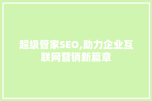 超级管家SEO,助力企业互联网营销新篇章