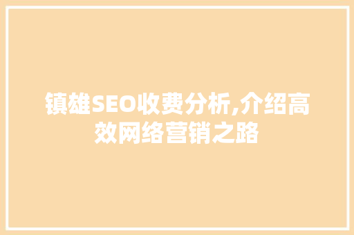 镇雄SEO收费分析,介绍高效网络营销之路