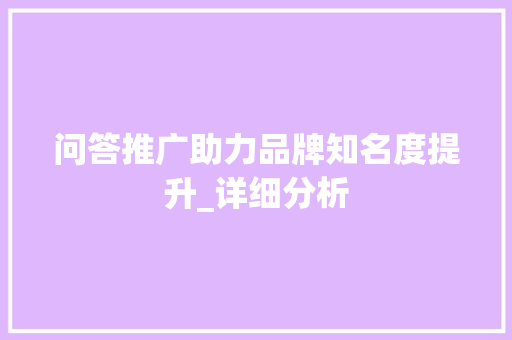 问答推广助力品牌知名度提升_详细分析