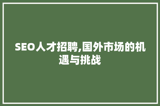 SEO人才招聘,国外市场的机遇与挑战