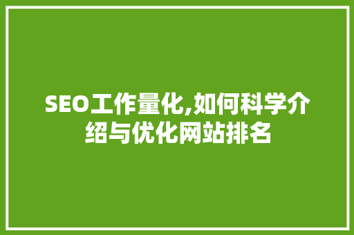 SEO工作量化,如何科学介绍与优化网站排名