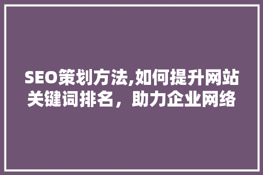 SEO策划方法,如何提升网站关键词排名，助力企业网络营销