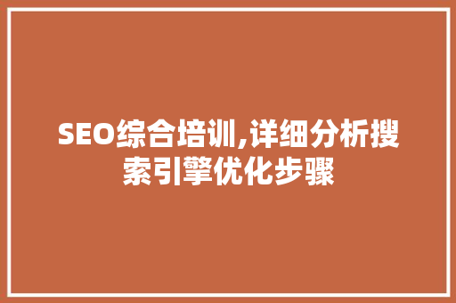SEO综合培训,详细分析搜索引擎优化步骤