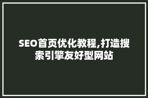 SEO首页优化教程,打造搜索引擎友好型网站