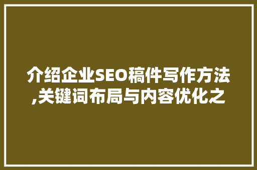 介绍企业SEO稿件写作方法,关键词布局与内容优化之路 电脑基础
