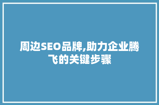 周边SEO品牌,助力企业腾飞的关键步骤