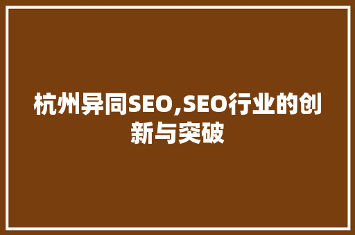 杭州异同SEO,SEO行业的创新与突破