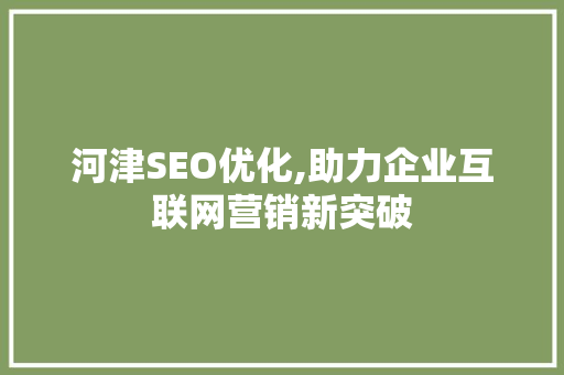 河津SEO优化,助力企业互联网营销新突破