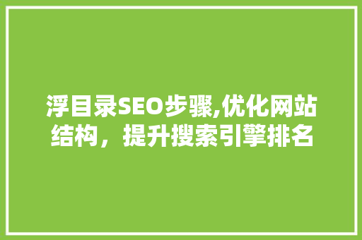 浮目录SEO步骤,优化网站结构，提升搜索引擎排名