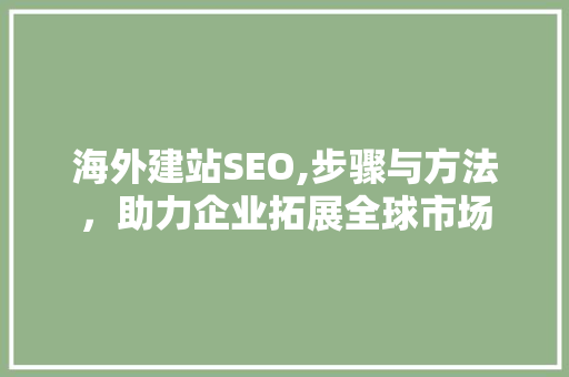 海外建站SEO,步骤与方法，助力企业拓展全球市场