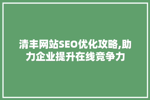 清丰网站SEO优化攻略,助力企业提升在线竞争力