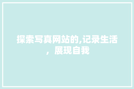 探索写真网站的,记录生活，展现自我