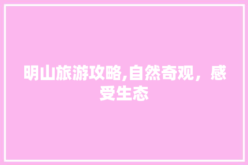 明山旅游攻略,自然奇观，感受生态