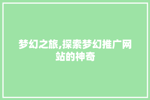 梦幻之旅,探索梦幻推广网站的神奇