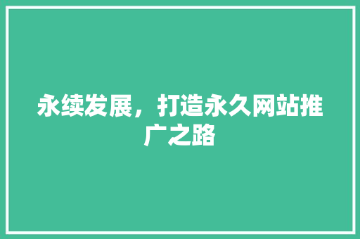永续发展，打造永久网站推广之路