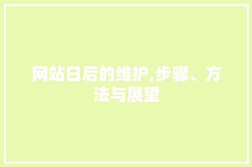 网站日后的维护,步骤、方法与展望