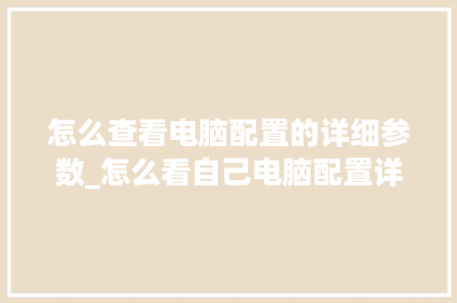 怎么查看电脑配置的详细参数_怎么看自己电脑配置详细