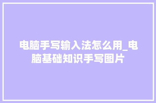 电脑手写输入法怎么用_电脑基础知识手写图片