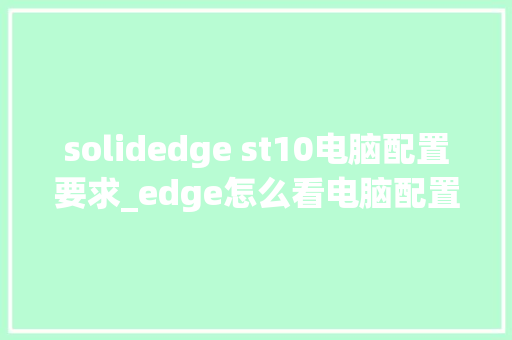 solidedge st10电脑配置要求_edge怎么看电脑配置高低