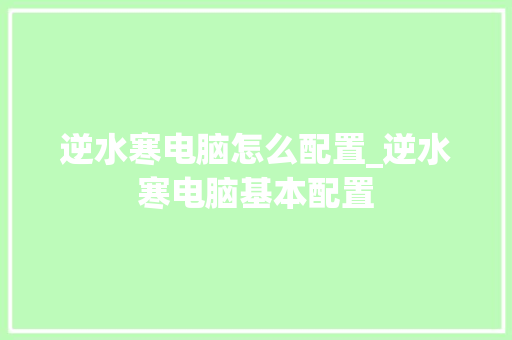 逆水寒电脑怎么配置_逆水寒电脑基本配置
