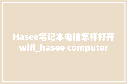 Hasee笔记本电脑怎样打开wifi_hasee computer 电脑故障维修 Hasee笔记本电脑怎样打开wifi_hasee computer 电脑故障维修
