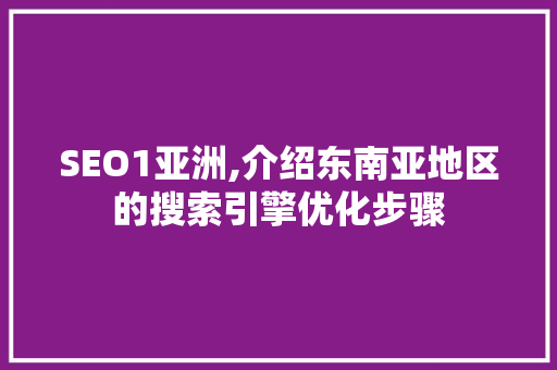 SEO1亚洲,介绍东南亚地区的搜索引擎优化步骤