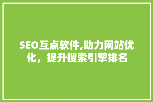 SEO互点软件,助力网站优化，提升搜索引擎排名