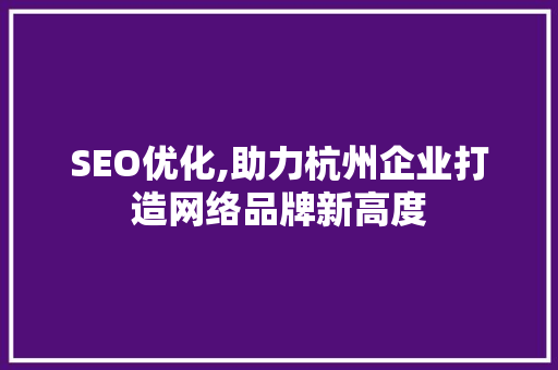 SEO优化,助力杭州企业打造网络品牌新高度