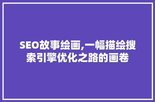 SEO故事绘画,一幅描绘搜索引擎优化之路的画卷