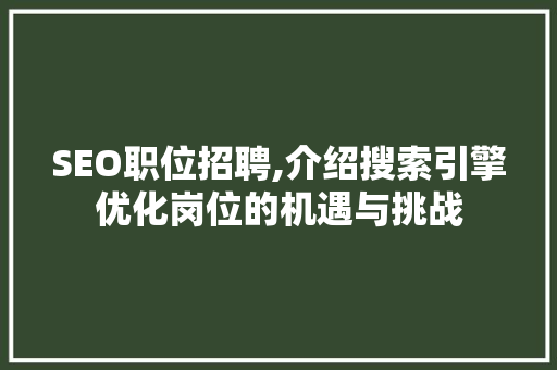 SEO职位招聘,介绍搜索引擎优化岗位的机遇与挑战