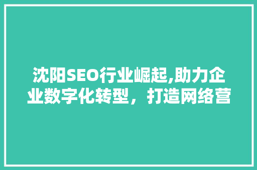 沈阳SEO行业崛起,助力企业数字化转型，打造网络营销新格局