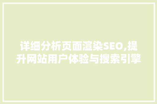 详细分析页面渲染SEO,提升网站用户体验与搜索引擎排名的关键