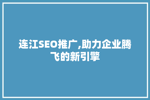 连江SEO推广,助力企业腾飞的新引擎