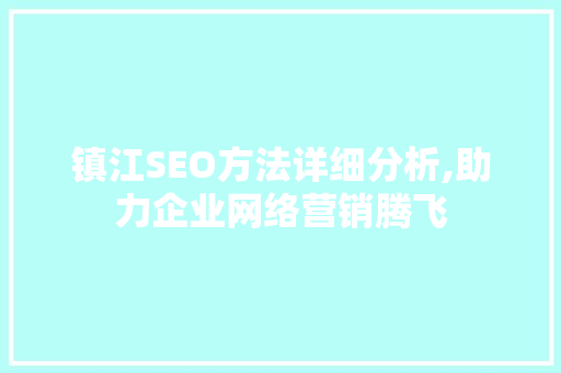 镇江SEO方法详细分析,助力企业网络营销腾飞