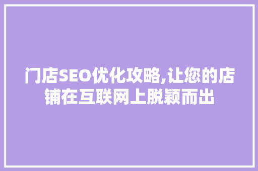 门店SEO优化攻略,让您的店铺在互联网上脱颖而出