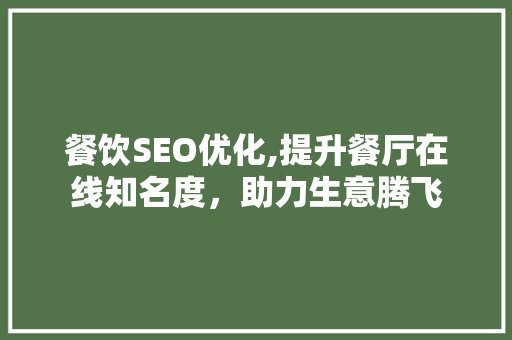 餐饮SEO优化,提升餐厅在线知名度，助力生意腾飞