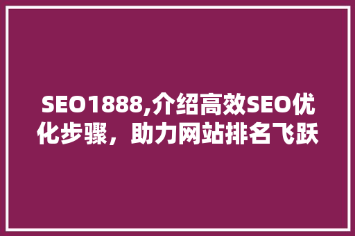 SEO1888,介绍高效SEO优化步骤，助力网站排名飞跃