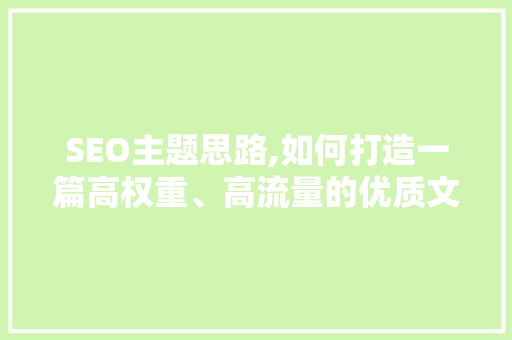 SEO主题思路,如何打造一篇高权重、高流量的优质文章