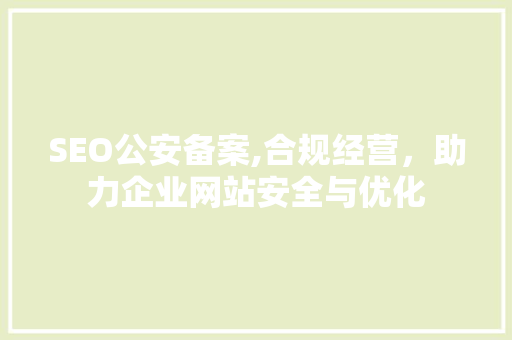 SEO公安备案,合规经营，助力企业网站安全与优化