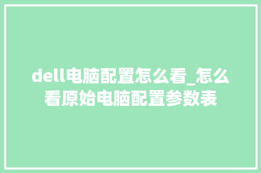 dell电脑配置怎么看_怎么看原始电脑配置参数表
