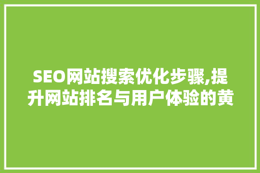 SEO网站搜索优化步骤,提升网站排名与用户体验的黄金法则