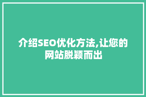 介绍SEO优化方法,让您的网站脱颖而出