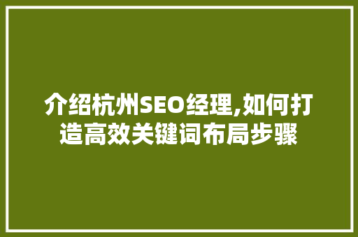 介绍杭州SEO经理,如何打造高效关键词布局步骤