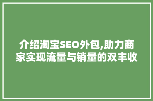 介绍淘宝SEO外包,助力商家实现流量与销量的双丰收