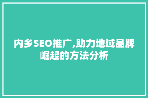 内乡SEO推广,助力地域品牌崛起的方法分析