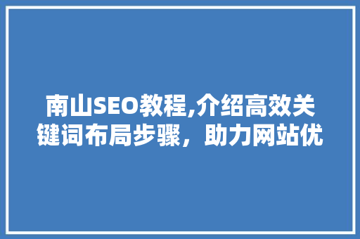 南山SEO教程,介绍高效关键词布局步骤，助力网站优化提升