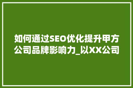 如何通过SEO优化提升甲方公司品牌影响力_以XX公司为例