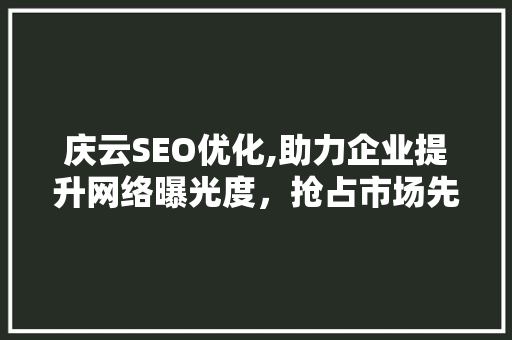 庆云SEO优化,助力企业提升网络曝光度，抢占市场先机