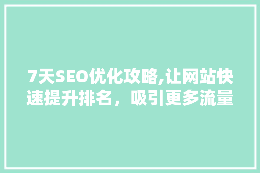 7天SEO优化攻略,让网站快速提升排名，吸引更多流量