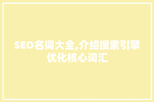 SEO名词大全,介绍搜索引擎优化核心词汇